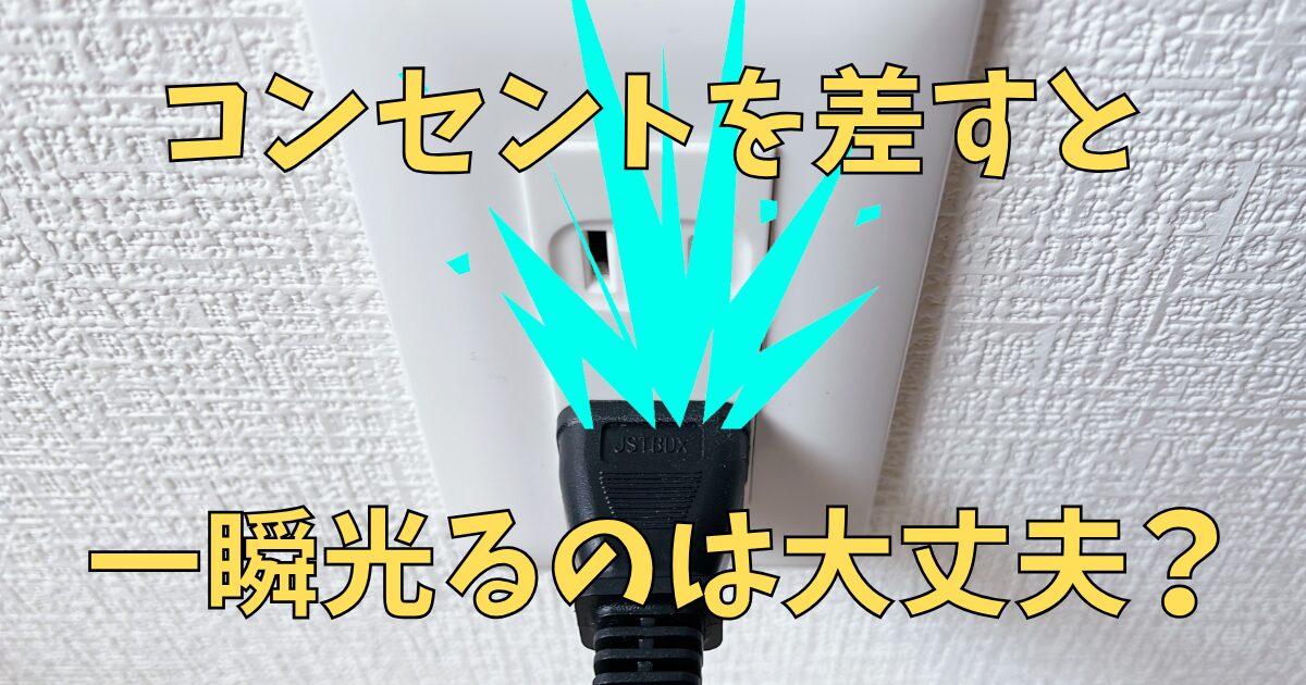 コンセントに差すときに一瞬光るのは大丈夫?安全性と対策を解説