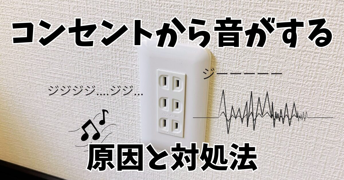 コンセントから音がする４つの原因と対処法【火事の原因になる場合も！】
